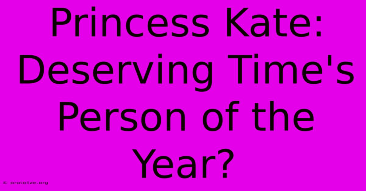 Princess Kate: Deserving Time's Person Of The Year? Princess Kate: Deserving Time's Person Of The Year?