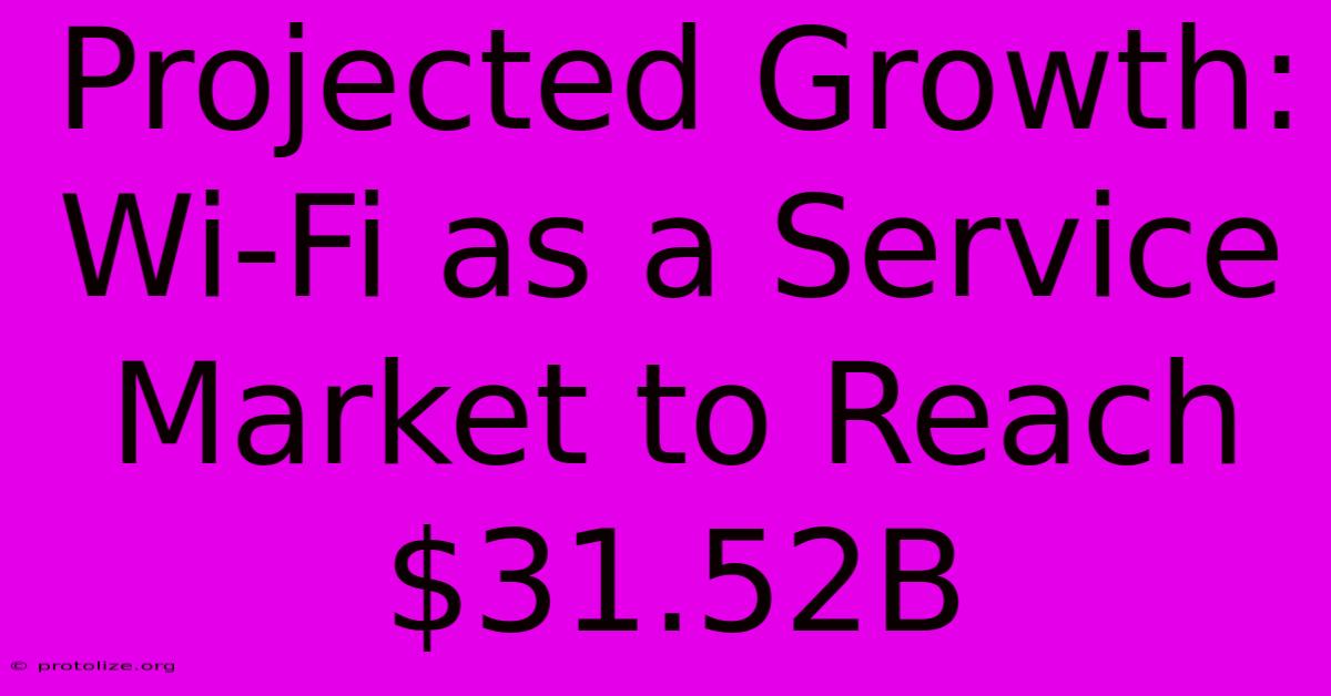 Projected Growth: Wi-Fi As A Service Market To Reach $31.52B Projected Growth: Wi-Fi As A Service Market To Reach $31.52B