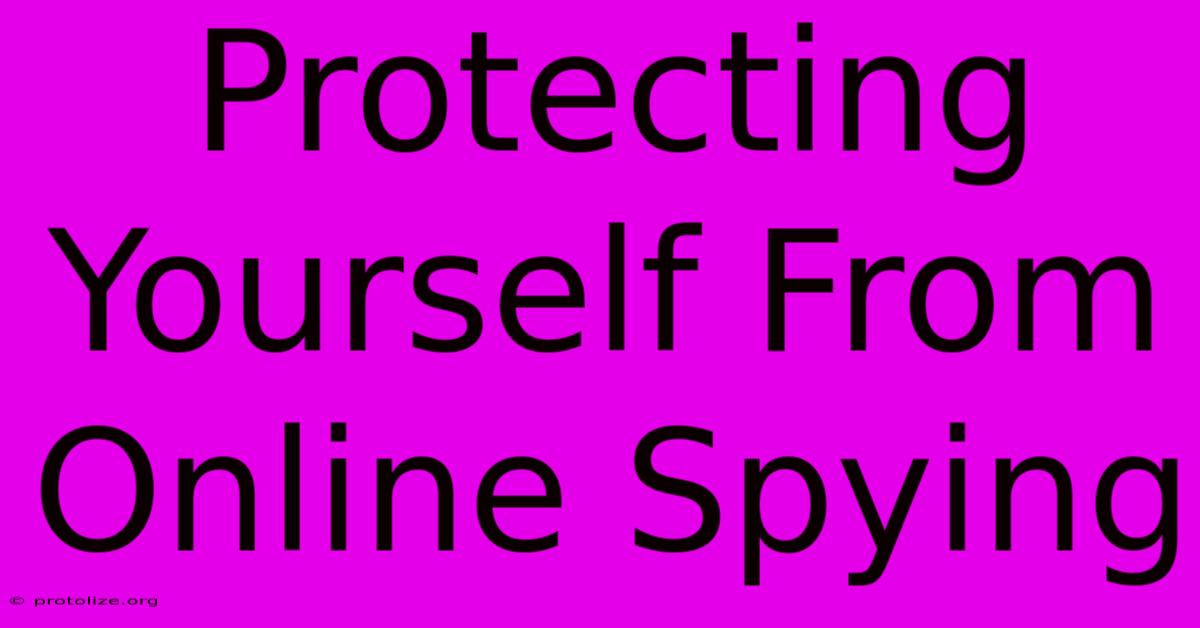 Protecting Yourself From Online Spying