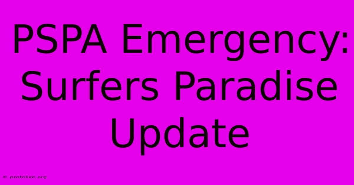 PSPA Emergency: Surfers Paradise Update PSPA Emergency: Surfers Paradise Update