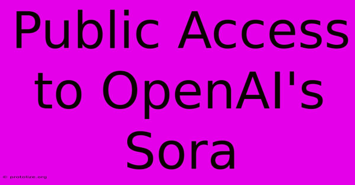 Public Access To OpenAI's Sora