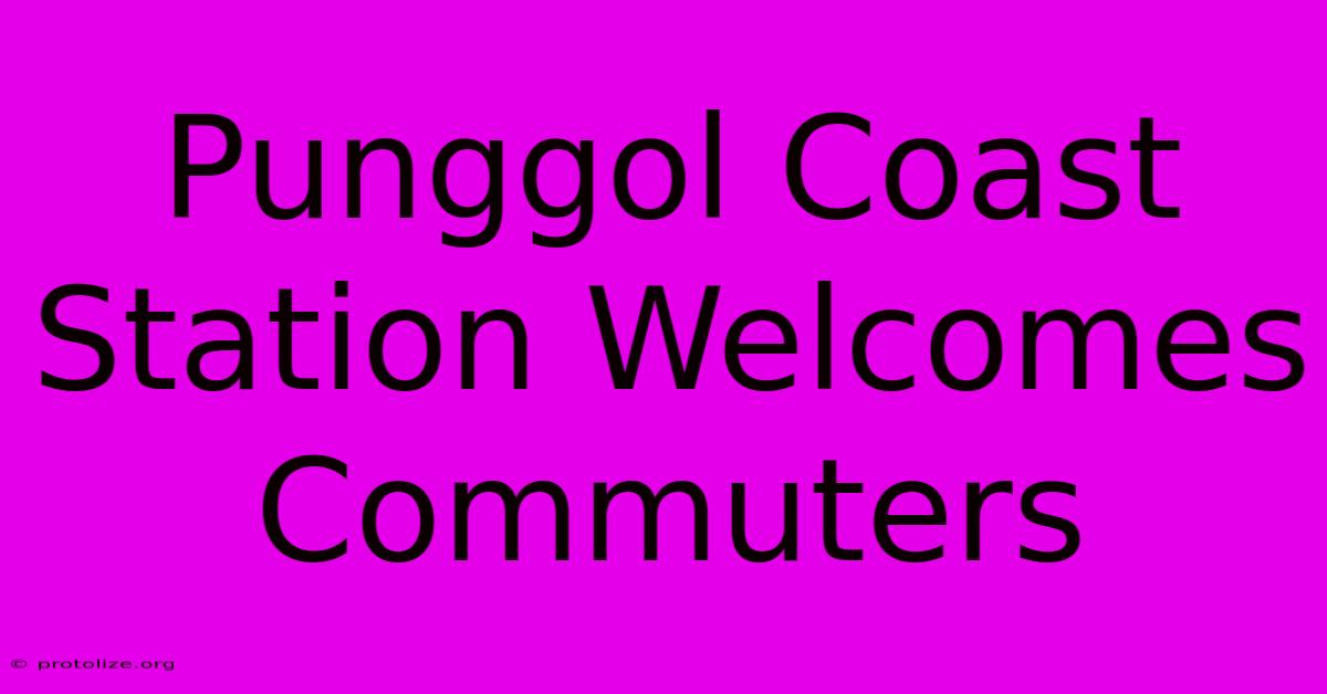 Punggol Coast Station Welcomes Commuters