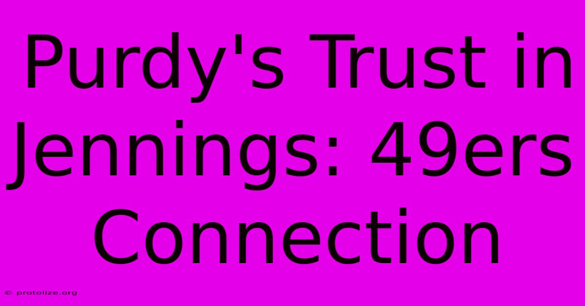 Purdy's Trust In Jennings: 49ers Connection Purdy's Trust In Jennings: 49ers Connection