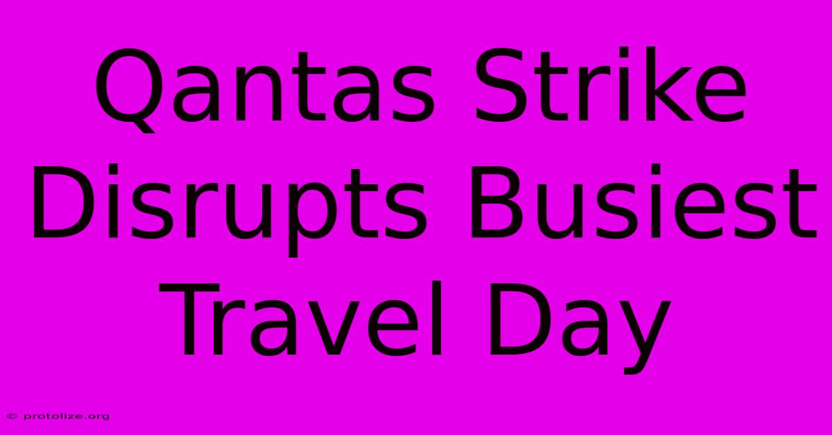 Qantas Strike Disrupts Busiest Travel Day Qantas Strike Disrupts Busiest Travel Day