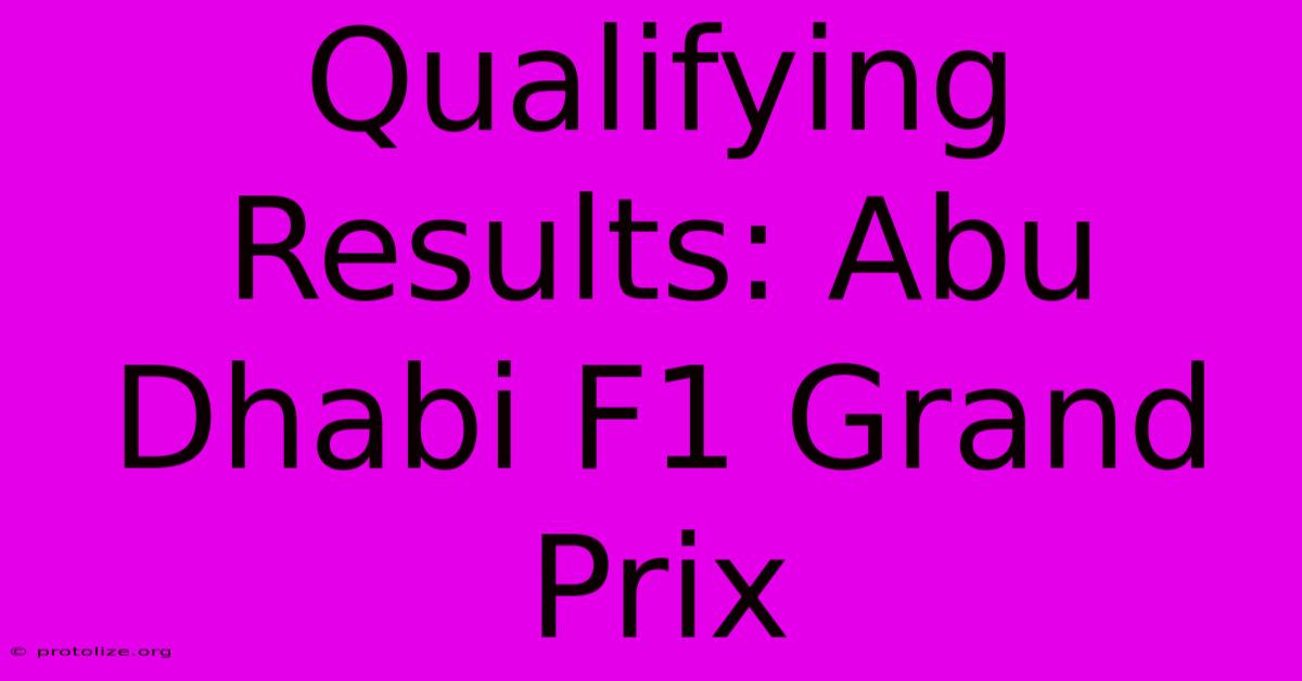 Qualifying Results: Abu Dhabi F1 Grand Prix Qualifying Results: Abu Dhabi F1 Grand Prix