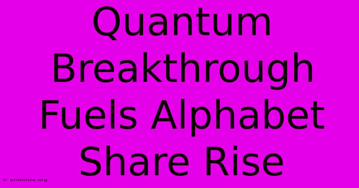 Quantum Breakthrough Fuels Alphabet Share Rise Quantum Breakthrough Fuels Alphabet Share Rise
