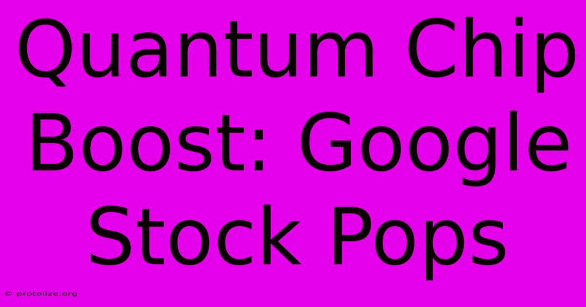 Quantum Chip Boost: Google Stock Pops Quantum Chip Boost: Google Stock Pops