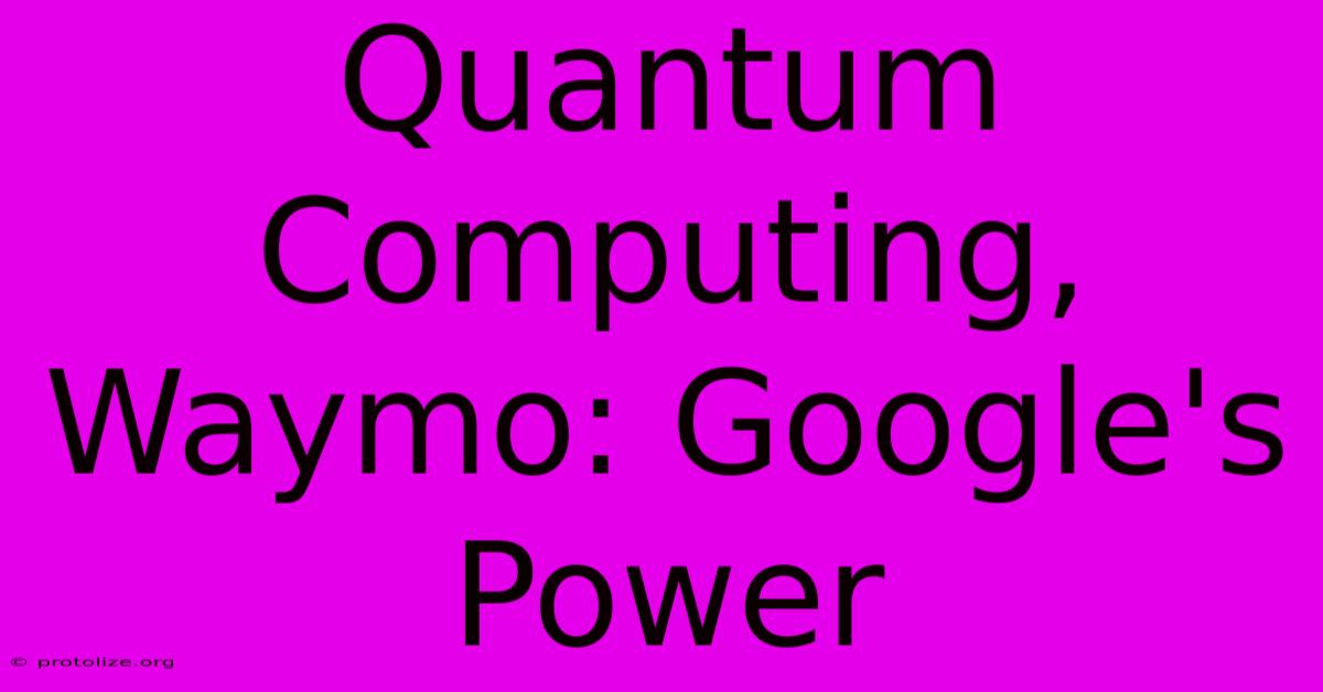 Quantum Computing, Waymo: Google's Power Quantum Computing, Waymo: Google's Power