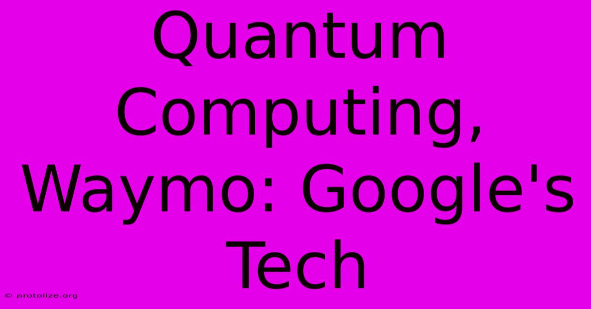 Quantum Computing, Waymo: Google's Tech Quantum Computing, Waymo: Google's Tech