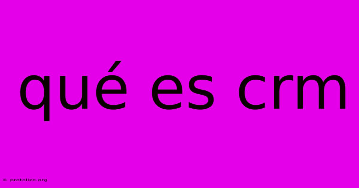 Qué Es Crm Qué Es Crm