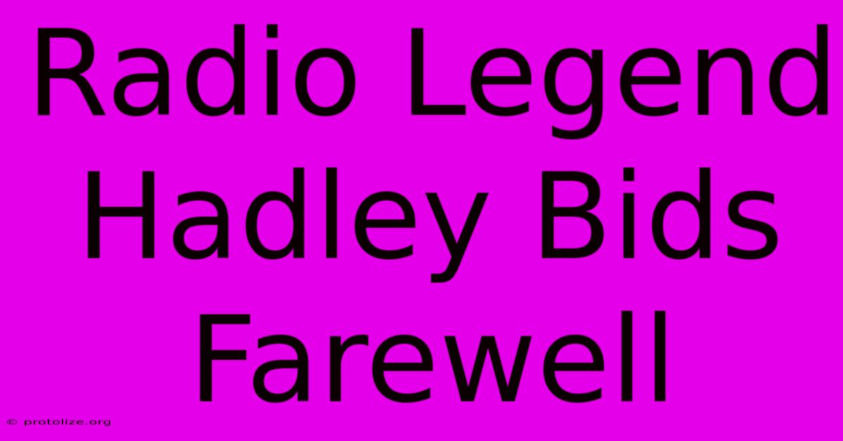 Radio Legend Hadley Bids Farewell Radio Legend Hadley Bids Farewell