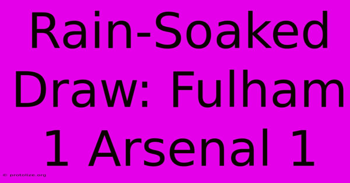 Rain-Soaked Draw: Fulham 1 Arsenal 1 Rain-Soaked Draw: Fulham 1 Arsenal 1