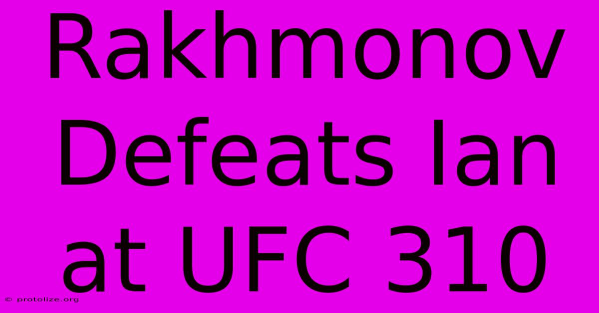 Rakhmonov Defeats Ian At UFC 310 Rakhmonov Defeats Ian At UFC 310
