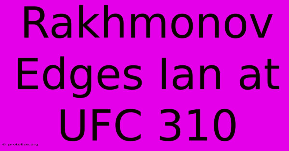 Rakhmonov Edges Ian At UFC 310 Rakhmonov Edges Ian At UFC 310