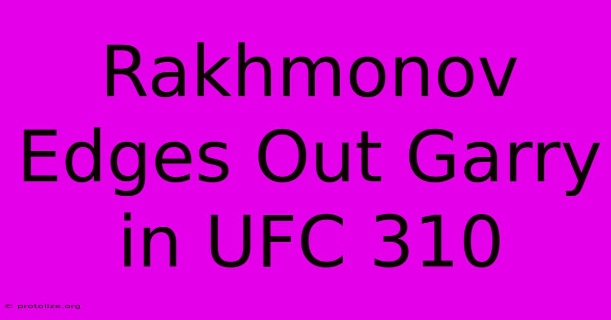 Rakhmonov Edges Out Garry In UFC 310 Rakhmonov Edges Out Garry In UFC 310