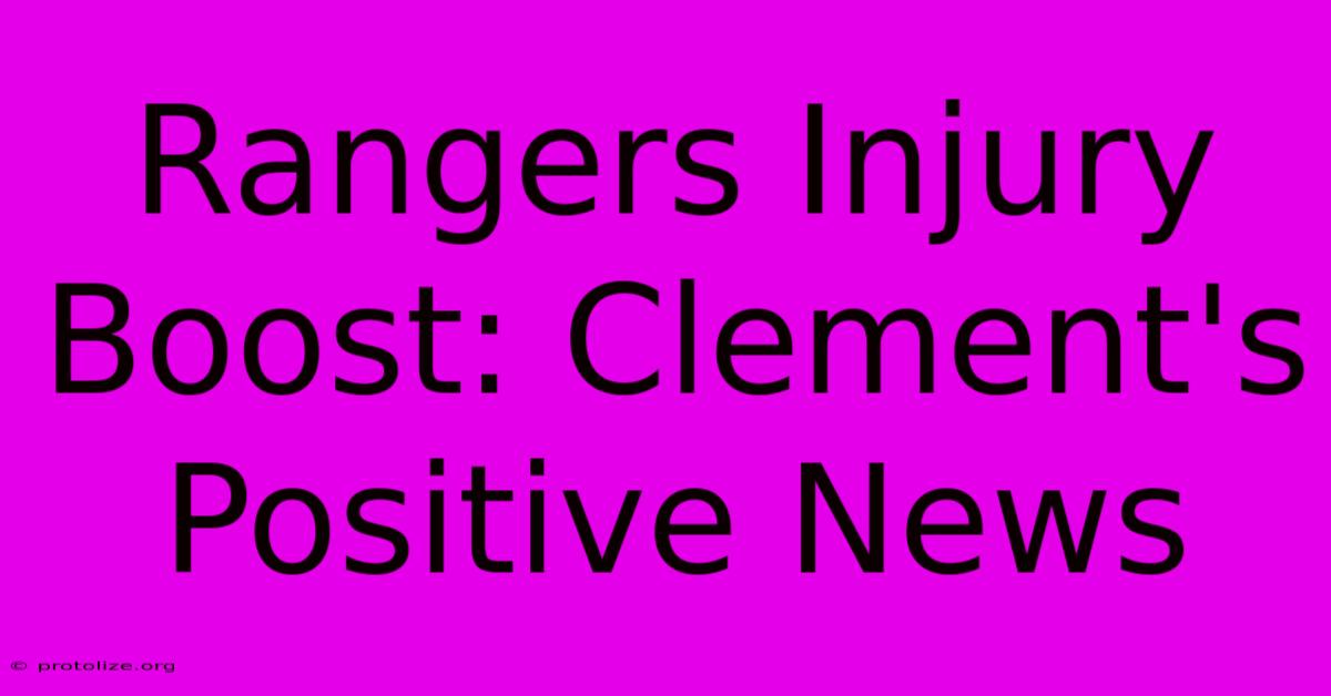 Rangers Injury Boost: Clement's Positive News Rangers Injury Boost: Clement's Positive News