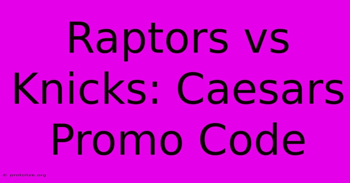 Raptors Vs Knicks: Caesars Promo Code