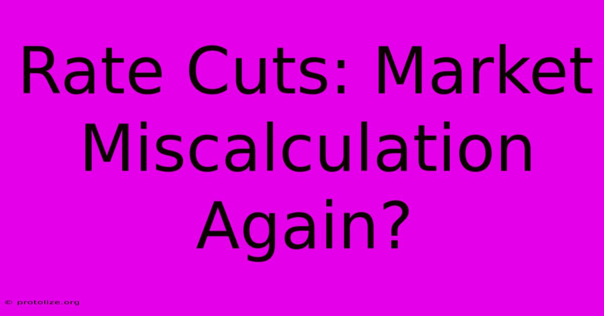 Rate Cuts: Market Miscalculation Again? Rate Cuts: Market Miscalculation Again?