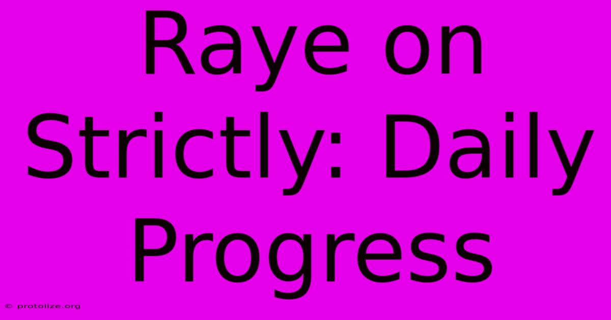 Raye On Strictly: Daily Progress Raye On Strictly: Daily Progress