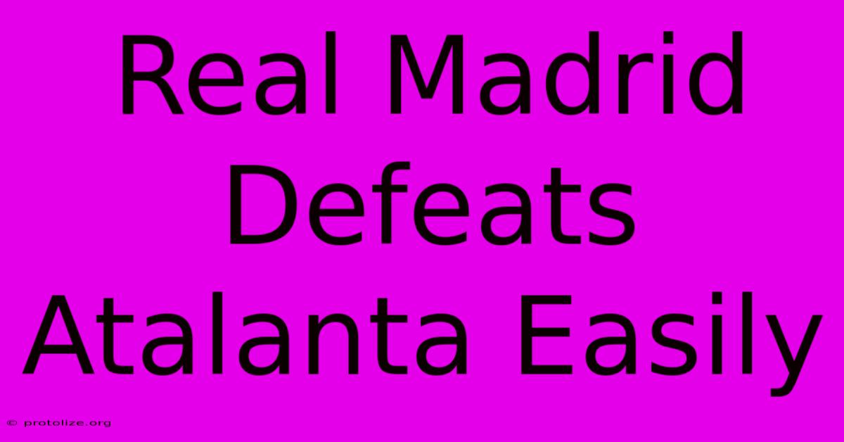 Real Madrid Defeats Atalanta Easily Real Madrid Defeats Atalanta Easily