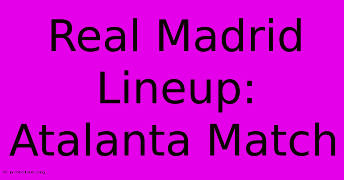 Real Madrid Lineup: Atalanta Match Real Madrid Lineup: Atalanta Match