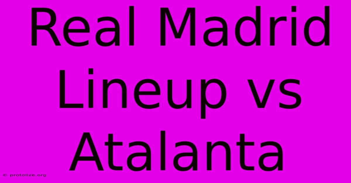 Real Madrid Lineup Vs Atalanta Real Madrid Lineup Vs Atalanta