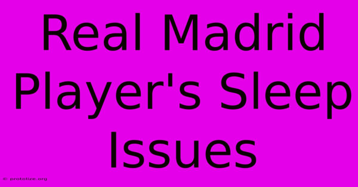 Real Madrid Player's Sleep Issues Real Madrid Player's Sleep Issues
