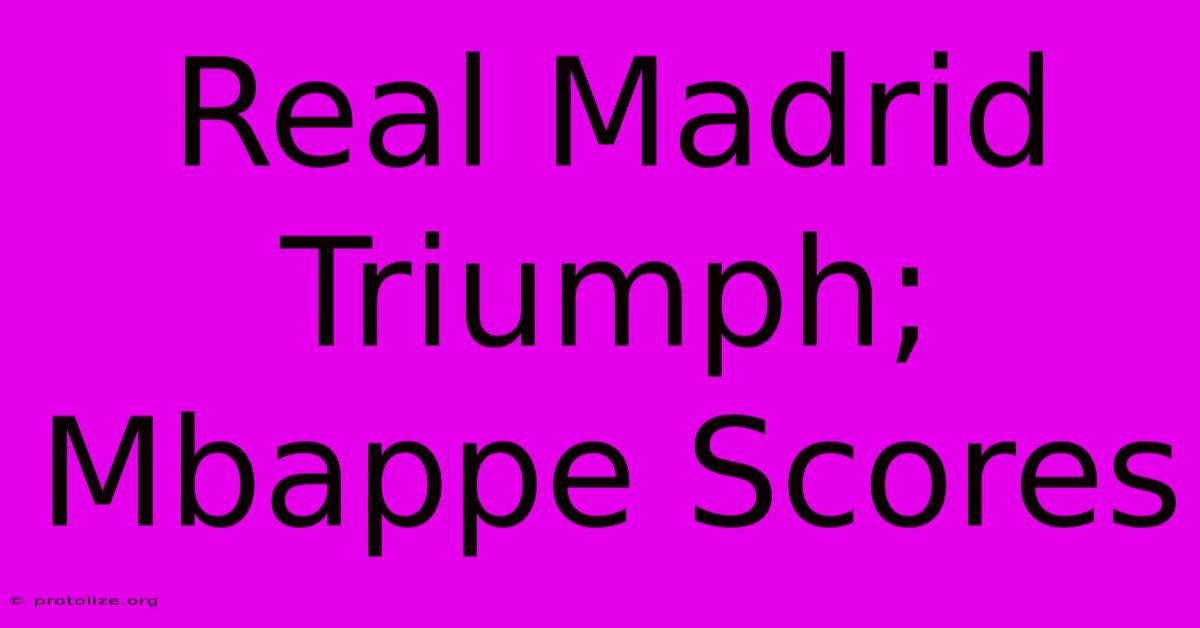 Real Madrid Triumph; Mbappe Scores Real Madrid Triumph; Mbappe Scores
