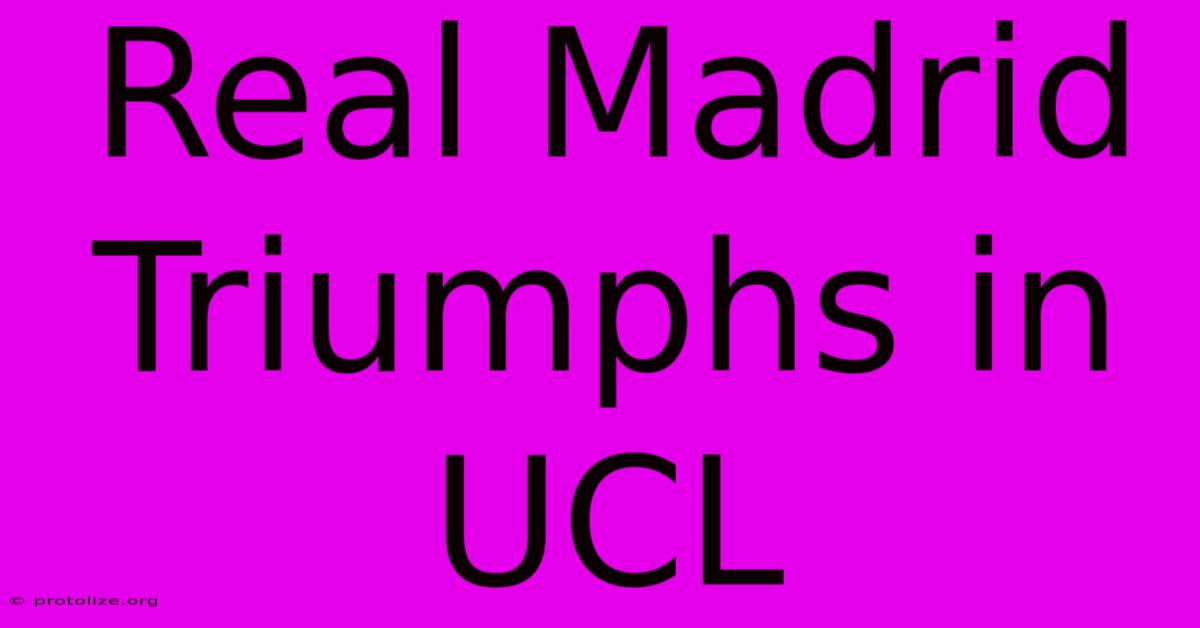 Real Madrid Triumphs In UCL Real Madrid Triumphs In UCL