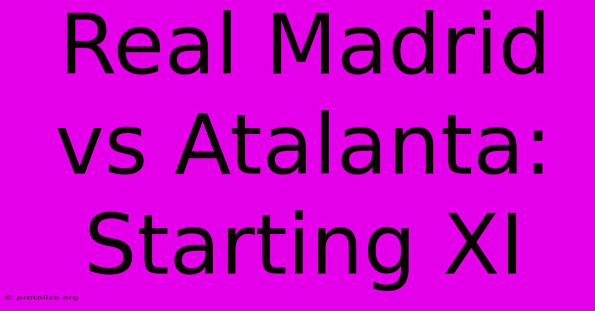 Real Madrid Vs Atalanta: Starting XI Real Madrid Vs Atalanta: Starting XI