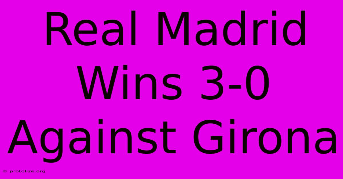 Real Madrid Wins 3-0 Against Girona Real Madrid Wins 3-0 Against Girona