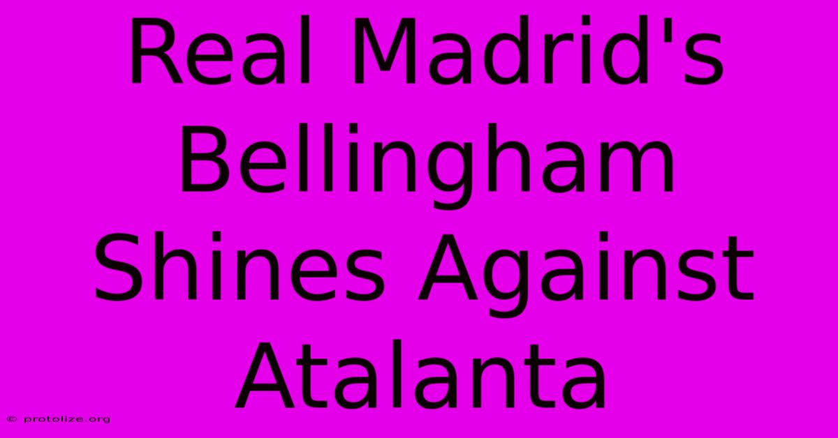 Real Madrid's Bellingham Shines Against Atalanta Real Madrid's Bellingham Shines Against Atalanta