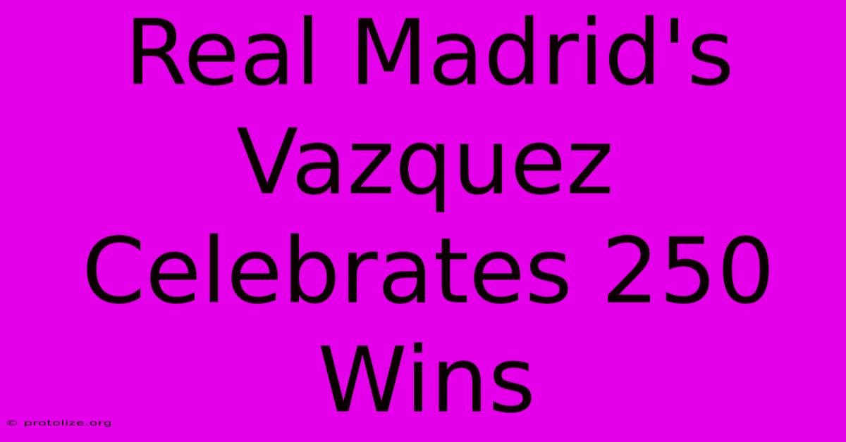 Real Madrid's Vazquez Celebrates 250 Wins Real Madrid's Vazquez Celebrates 250 Wins