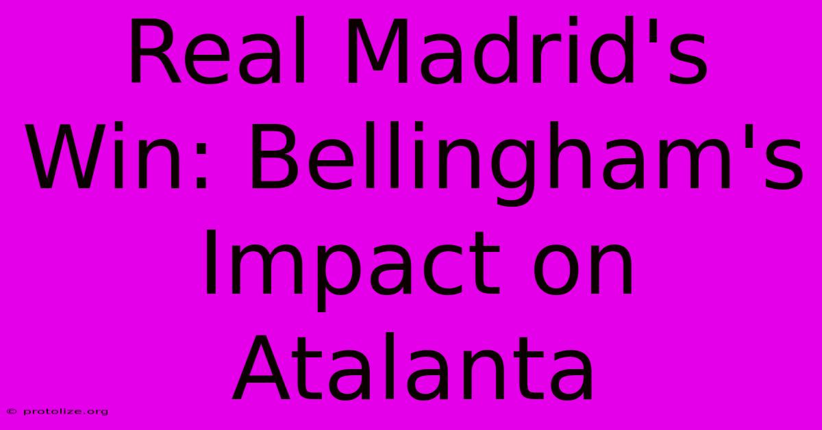 Real Madrid's Win: Bellingham's Impact On Atalanta Real Madrid's Win: Bellingham's Impact On Atalanta