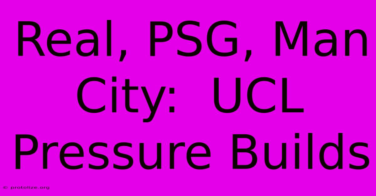 Real, PSG, Man City: UCL Pressure Builds Real, PSG, Man City: UCL Pressure Builds