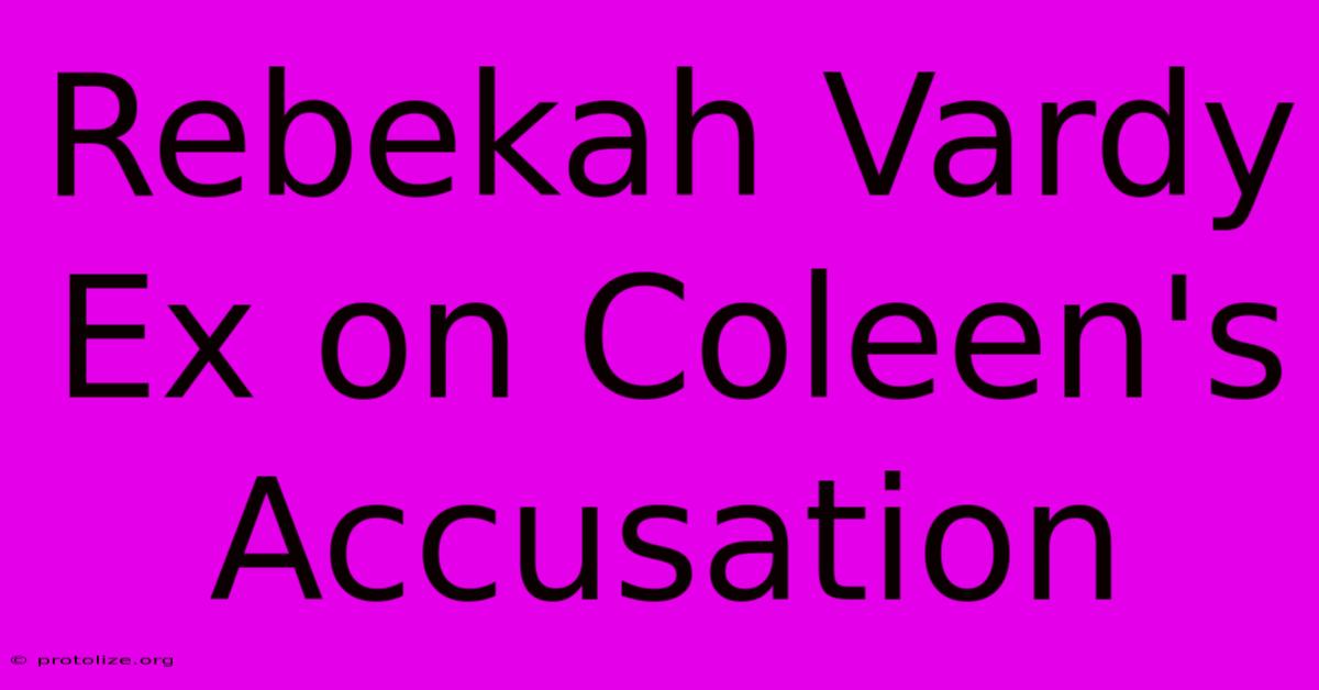 Rebekah Vardy Ex On Coleen's Accusation Rebekah Vardy Ex On Coleen's Accusation