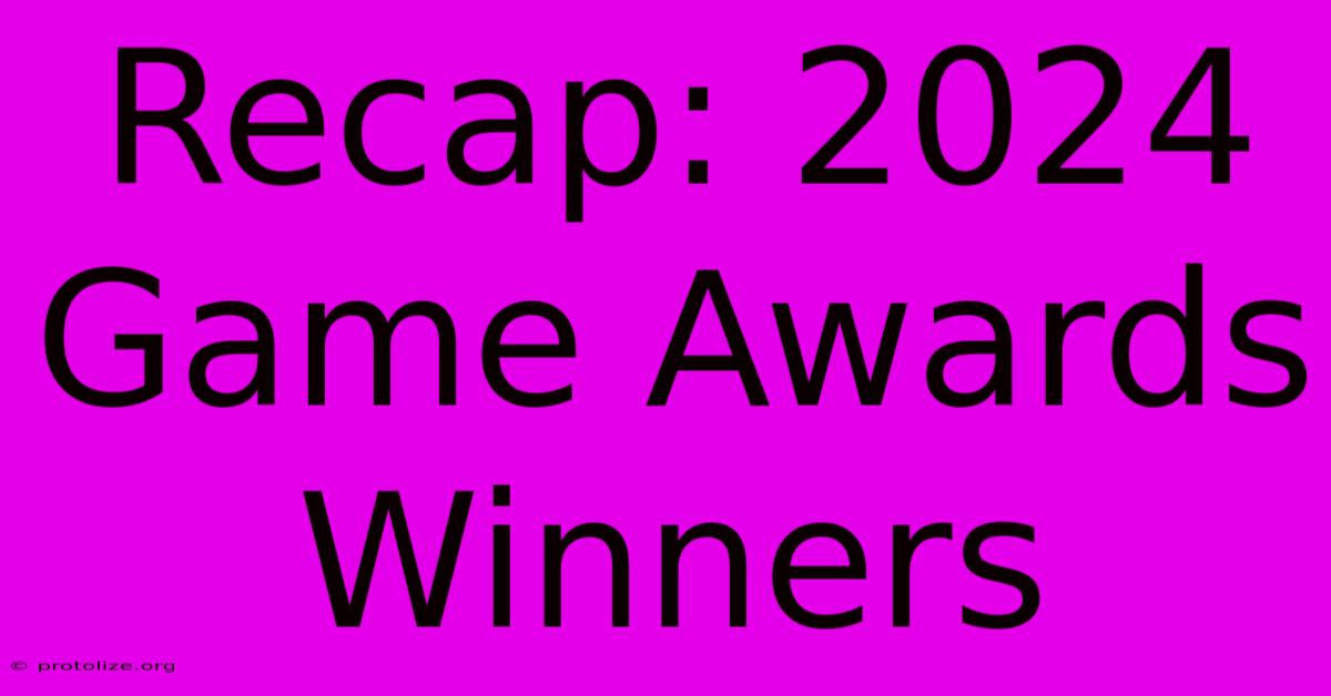 Recap: 2024 Game Awards Winners Recap: 2024 Game Awards Winners
