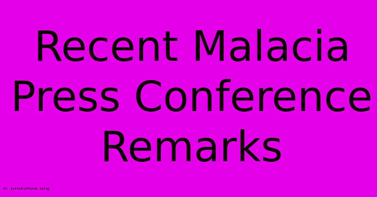 Recent Malacia Press Conference Remarks Recent Malacia Press Conference Remarks