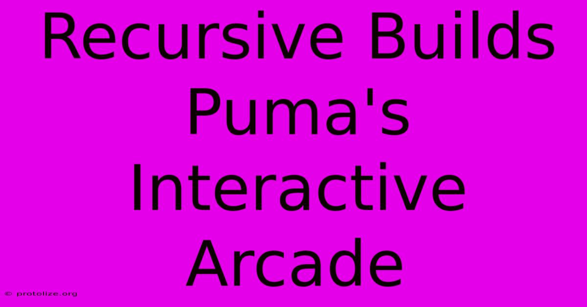 Recursive Builds Puma's Interactive Arcade Recursive Builds Puma's Interactive Arcade