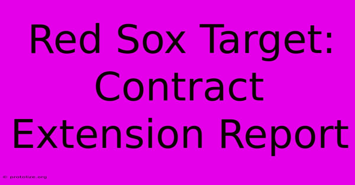Red Sox Target: Contract Extension Report Red Sox Target: Contract Extension Report