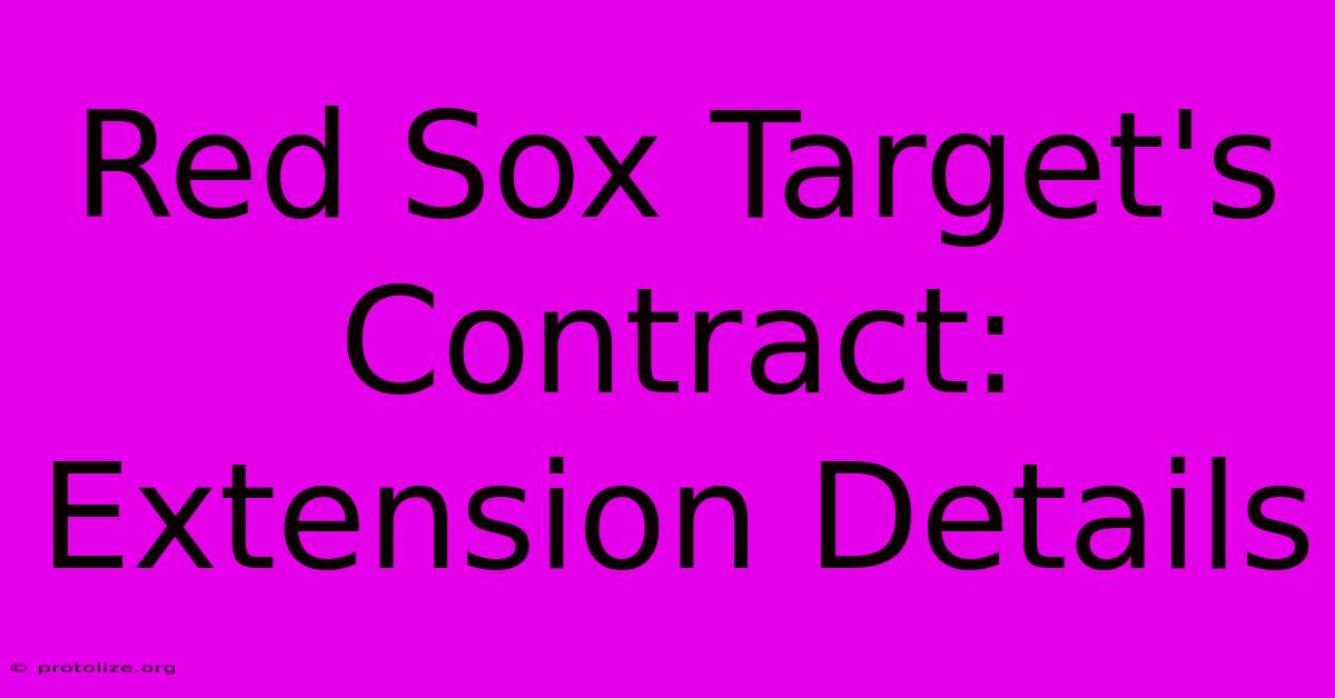 Red Sox Target's Contract: Extension Details Red Sox Target's Contract: Extension Details