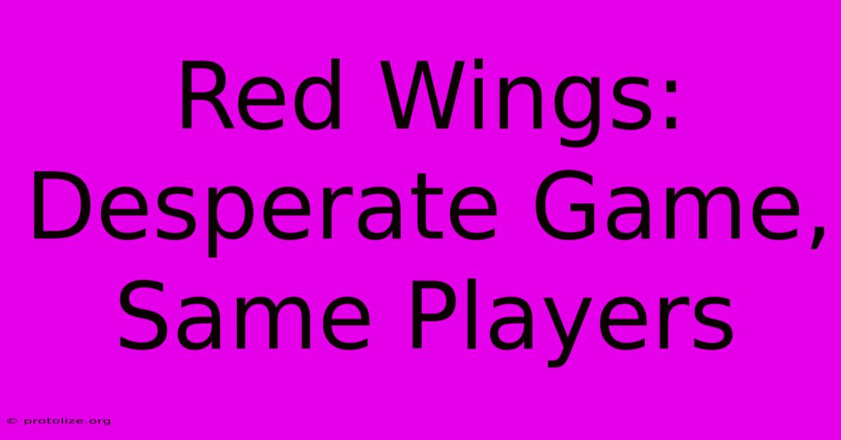 Red Wings: Desperate Game, Same Players