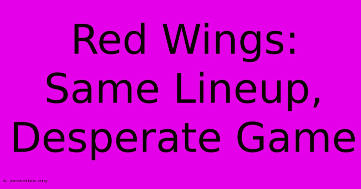 Red Wings: Same Lineup, Desperate Game