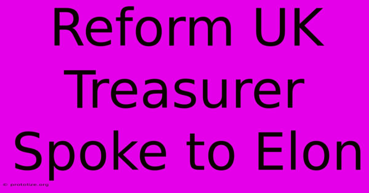 Reform UK Treasurer Spoke To Elon Reform UK Treasurer Spoke To Elon