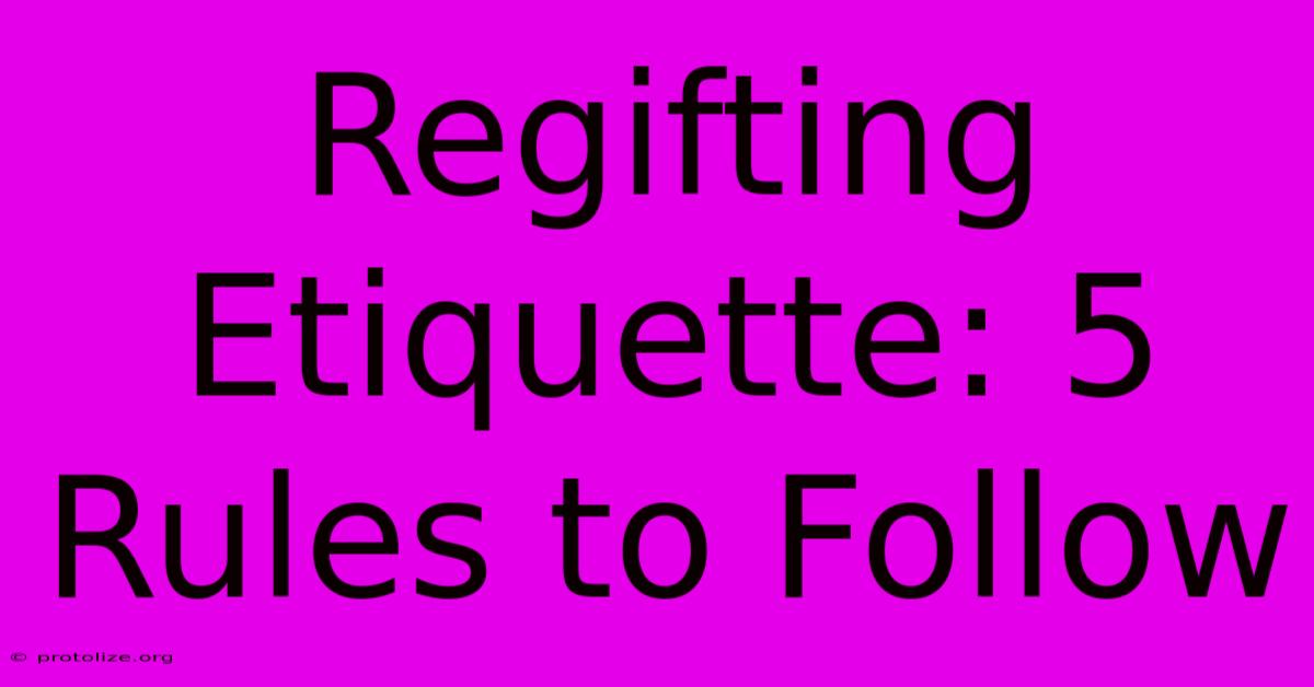 Regifting Etiquette: 5 Rules To Follow Regifting Etiquette: 5 Rules To Follow
