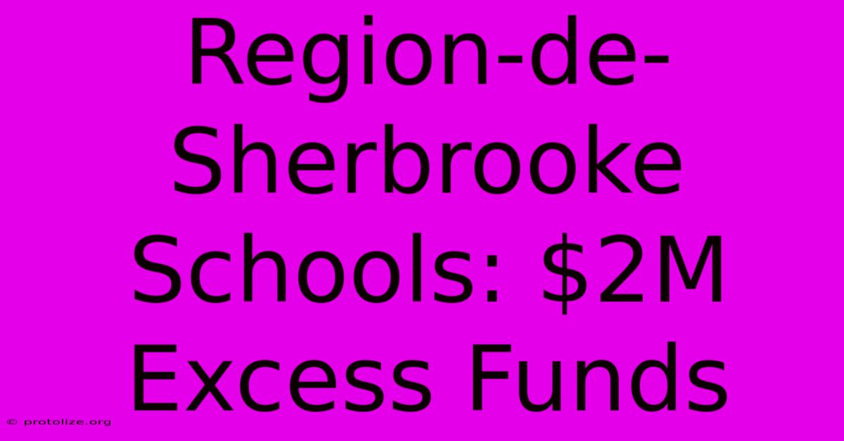 Region-de-Sherbrooke Schools: $2M Excess Funds Region-de-Sherbrooke Schools: $2M Excess Funds