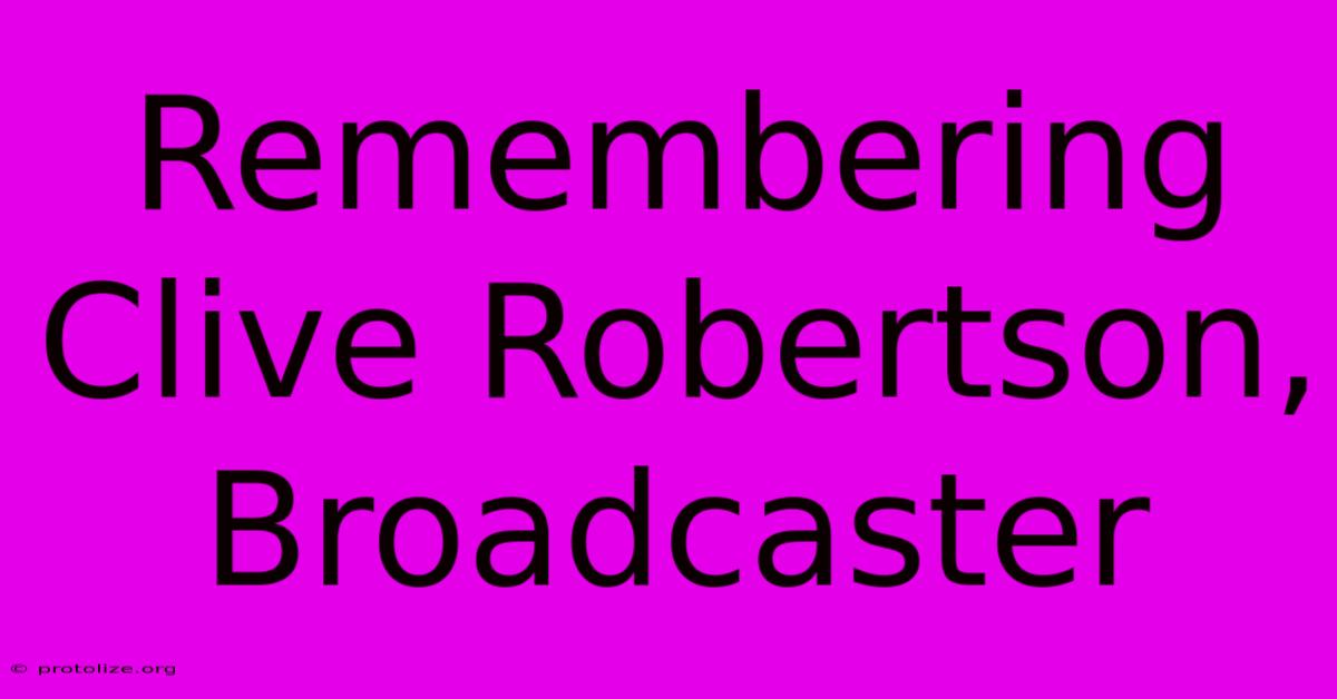 Remembering Clive Robertson, Broadcaster