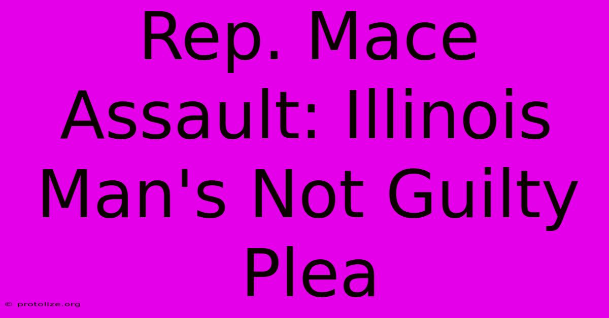 Rep. Mace Assault: Illinois Man's Not Guilty Plea