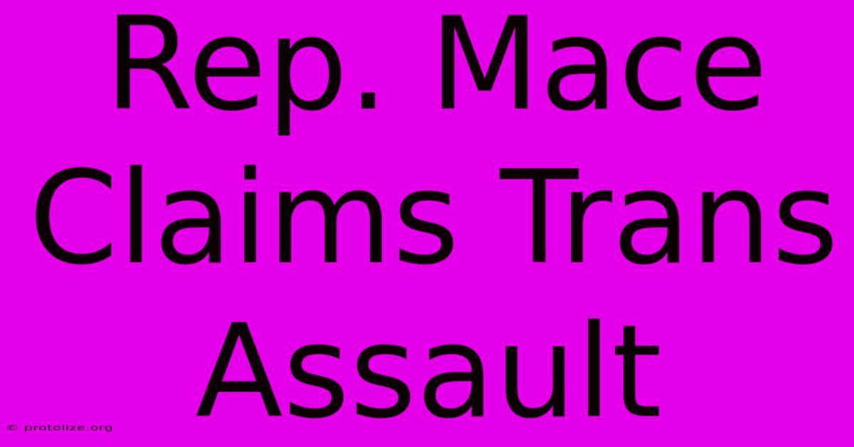 Rep. Mace Claims Trans Assault Rep. Mace Claims Trans Assault