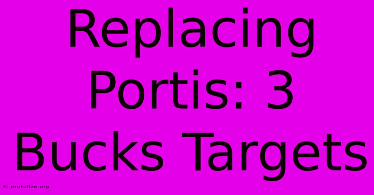 Replacing Portis: 3 Bucks Targets Replacing Portis: 3 Bucks Targets